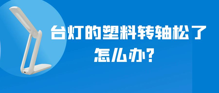 LED折疊臺燈的塑料轉軸松了怎么辦？